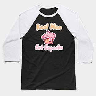 Real Men Eat Cupcakes Baseball T-Shirt